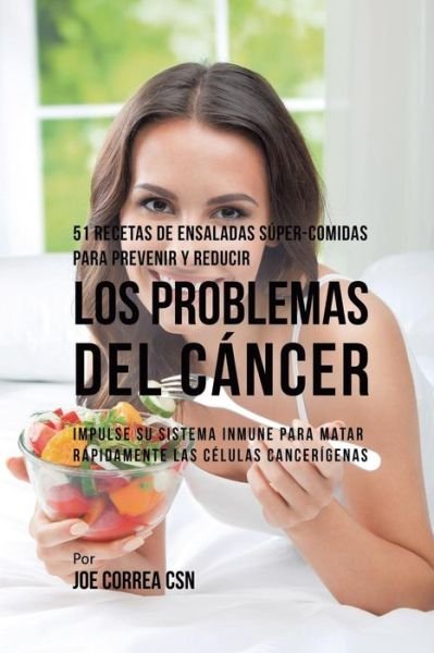 Cover for Joe Correa · 51 Recetas de Ensaladas Super-Comidas Para Prevenir y Reducir los Problemas del Cancer (Taschenbuch) (2019)