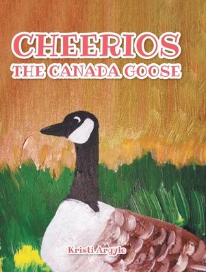 Cover for Kristi Argyle · Cheerios the Canada Goose (Hardcover Book) (2021)