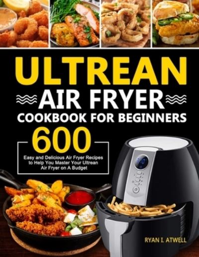 Cover for Ryan I Atwell · Ultrean Air Fryer Cookbook for Beginners (Pocketbok) (2020)