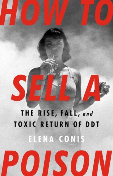 Cover for Elena Conis · How to Sell a Poison: The Rise, Fall, and Toxic Return of DDT (Hardcover Book) (2022)