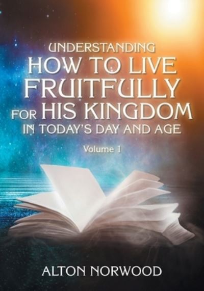 Cover for Alton Norwood · Understanding How to Live Fruitfully for His Kingdom in Today's Day and Age (Paperback Book) (2022)