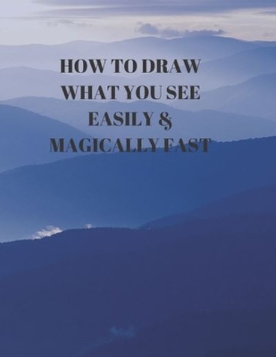 Cover for Larry Sparks · How to Draw What You See Easily &amp; Magically Fast (Paperback Book) (2019)