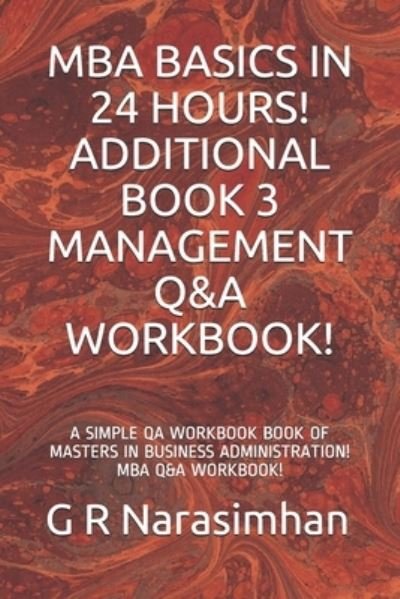 Cover for G R Narasimhan · MBA Basics in 24 Hours! Additional Book 3 Management Q&amp;A Workbook! (Pocketbok) (2019)
