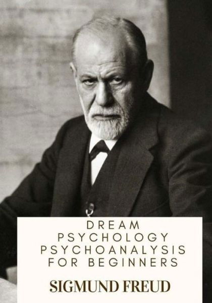 Dream Psychology Psychoanalysis for Beginners - Sigmund Freud - Livros - CreateSpace Independent Publishing Platf - 9781717476746 - 28 de abril de 2018