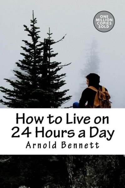 How to Live on 24 Hours a Day - Arnold Bennett - Livros - Createspace Independent Publishing Platf - 9781717504746 - 2 de maio de 2018