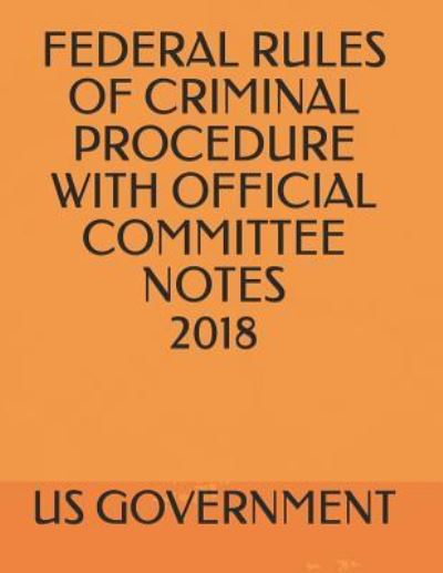 Cover for Us Government · Federal Rules of Criminal Procedure with Official Committee Notes 2018 (Paperback Book) (2018)