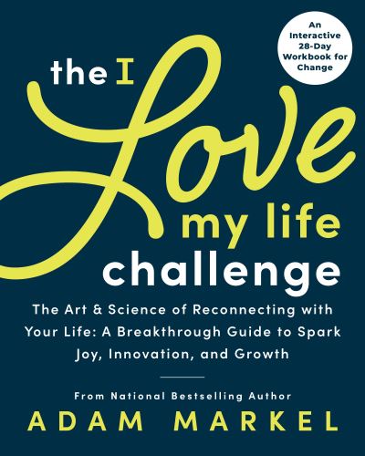 Cover for Adam Markel · The I Love My Life Challenge: The Art &amp; Science of Reconnecting with Your Life: A Breakthrough Guide to Spark Joy, Innovation, and Growth (Taschenbuch) (2021)
