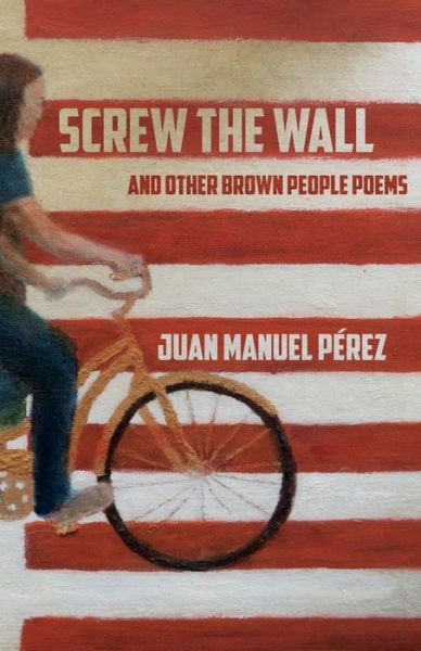 Cover for Juan Manuel Perez · Screw The Wall: and other Brown People Poems (Paperback Book) (2020)