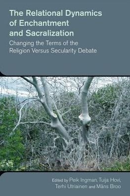 Cover for Peik Ingman · The Relational Dynamics of Disenchantment and Sacralization: Changing the Terms of the Religion versus Secularity Debate - The Study of Religion in a Global Context (Hardcover Book) (2016)