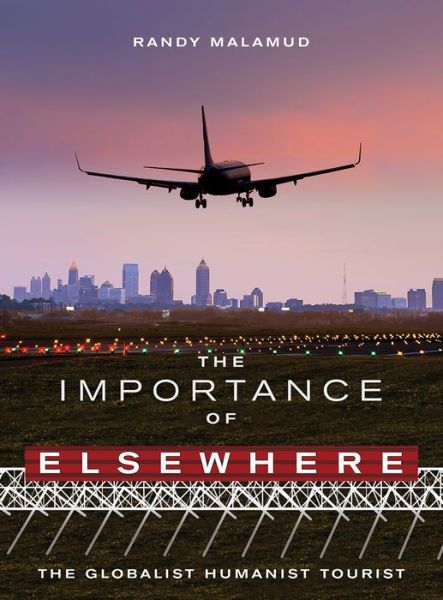 Cover for Randy Malamud · The Importance of Elsewhere: The Globalist Humanist Tourist (Paperback Book) (2018)