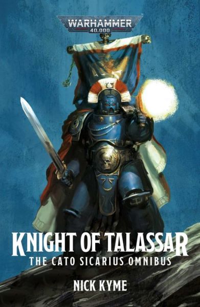 Knight of Talassar: The Cato Sicarius Omnibus - Warhammer 40,000 - Nick Kyme - Books - Games Workshop Ltd - 9781789996746 - March 28, 2023