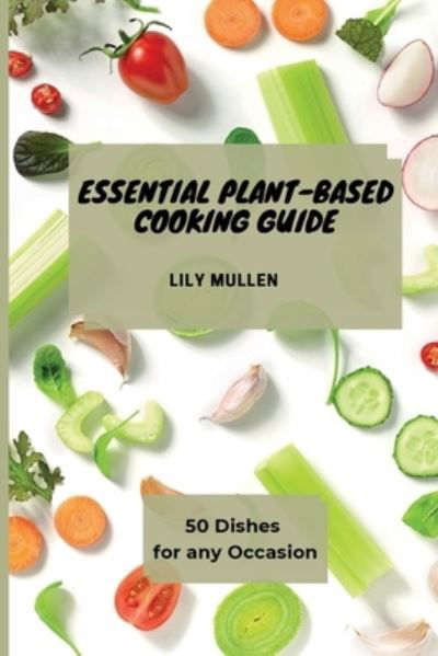 Cover for Lily Mullen · Essential Plant-Based Cooking Guide: 50 Dishes for any Occasion (Pocketbok) (2021)