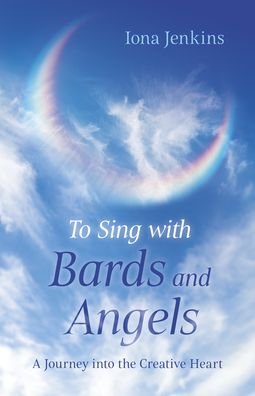 Cover for Iona Jenkins · To Sing with Bards and Angels: A Journey into the Creative Heart (Paperback Book) (2022)