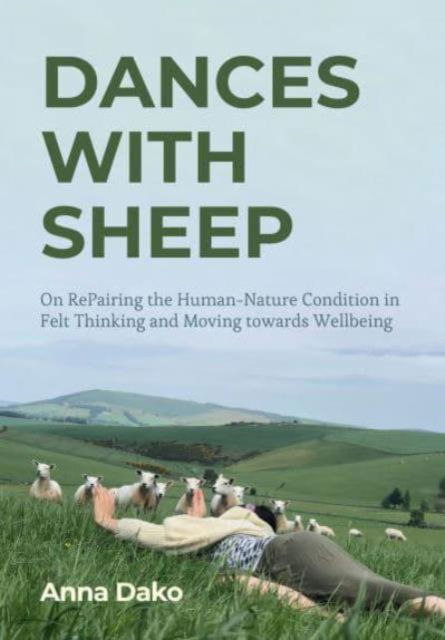 Cover for Anna Dako · Dances with Sheep: On RePairing the Human–Nature Condition in Felt Thinking and Moving towards Wellbeing (Paperback Book) (2025)
