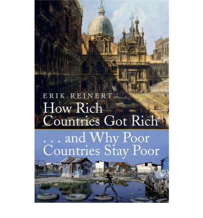 How Rich Countries Got Rich and Why Poor Countries Stay Poor - Erik S. Reinert - Books - Little, Brown Book Group - 9781845298746 - July 24, 2008