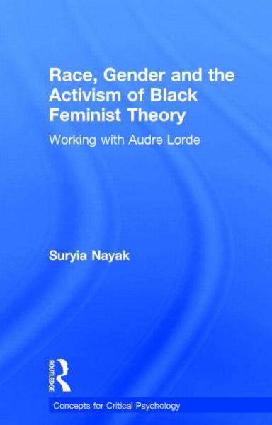 Cover for Suryia Nayak · Race, Gender and the Activism of Black Feminist Theory: Working with Audre Lorde - Concepts for Critical Psychology (Hardcover Book) (2014)