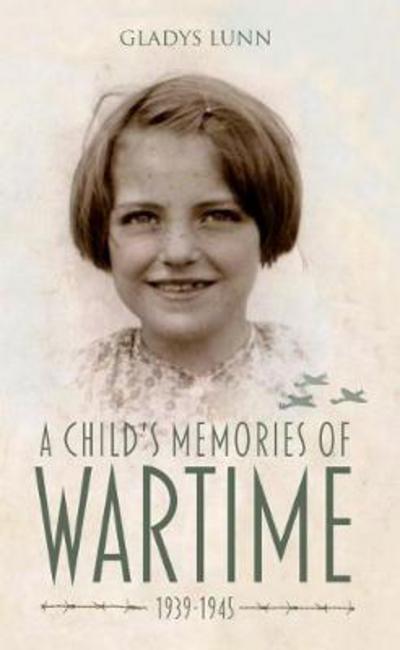 Cover for Gladys Lunn · A Child's Memories of Wartime: 1939-1945 (Paperback Book) (2017)