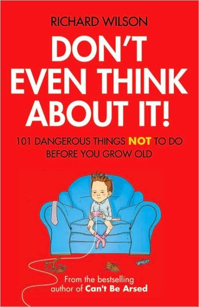 Cover for Richard Wilson · Don't Even Think About It!: 101 Dangerous Things NOT To Do Before You Grow Old (Hardcover Book) (2009)