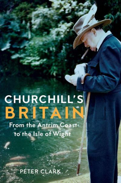 Cover for Peter Clark · Churchill's Britain: From the Antrim Coast to the Isle of Wight (Inbunden Bok) (2020)