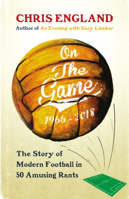 Cover for Chris England · On the Game: How Football Became What it is Today (Hardcover Book) (2018)