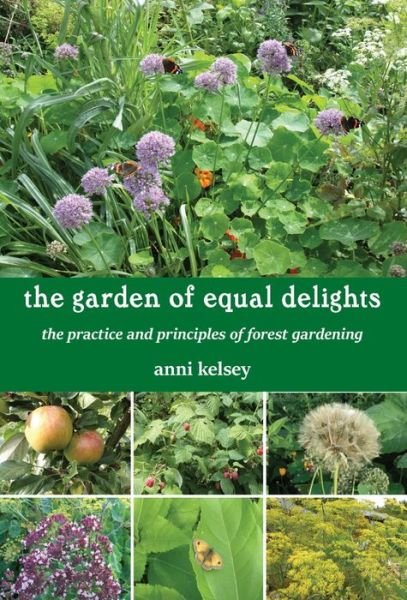 Cover for Anni Kelsey · The Garden of Equal Delights: the Practice and Principles of Forest Gardening (Paperback Book) (2020)