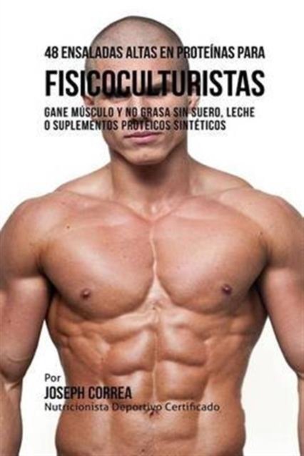 48 Ensaladas Altas en Proteinas para Fisicoculturistas - Joseph Correa - Bøger - Finibi Inc - 9781941525746 - 6. juli 2016