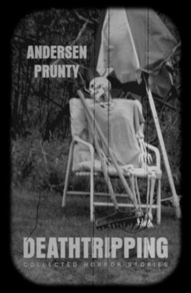 Deathtripping - Andersen Prunty - Books - Grindhouse Press - 9781941918746 - July 3, 2020