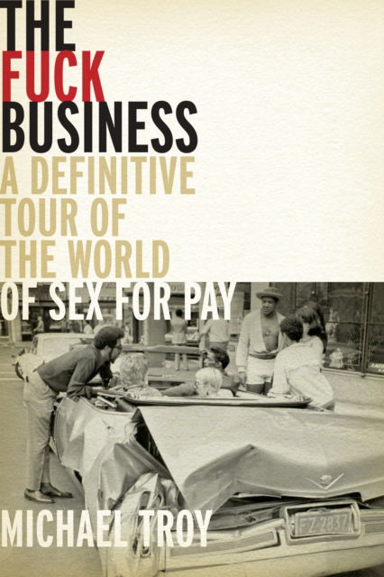 Cover for Michael Troy · The Fuck Business: A Definitive Tour of the World of Sex for Pay  (Combat Zone Trilogy: Book 2) (Gebundenes Buch) [New edition] (2024)