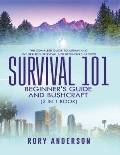 Cover for Rory Anderson · Survival 101 Beginner's Guide 2020 AND Bushcraft: The Complete Guide To Urban And Wilderness Survival For Beginners in 2020 (Pocketbok) (2020)