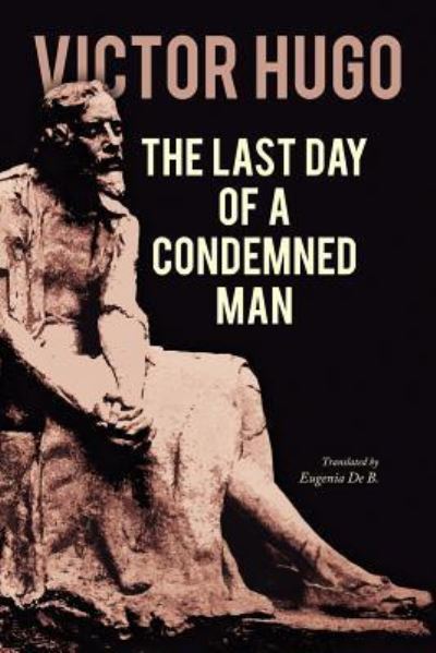 The Last Day of a Condemned Man - Victor Hugo - Książki - Createspace Independent Publishing Platf - 9781976316746 - 12 września 2017