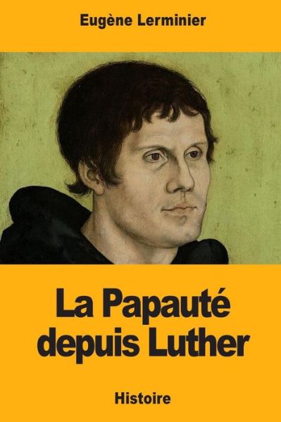 La Papaute depuis Luther - Eugene Lerminier - Livres - Createspace Independent Publishing Platf - 9781976431746 - 16 septembre 2017