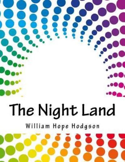 The Night Land - William Hope Hodgson - Kirjat - Createspace Independent Publishing Platf - 9781979290746 - torstai 2. marraskuuta 2017