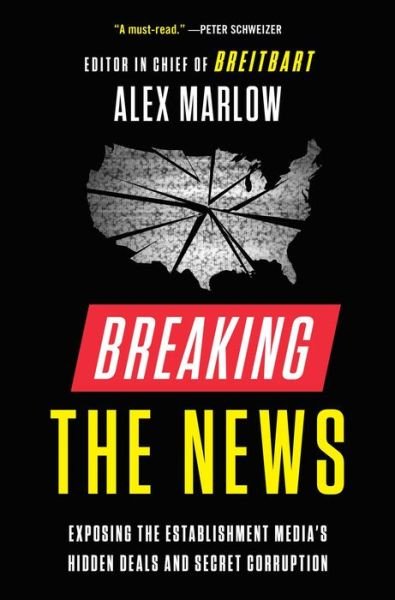 Cover for Alex Marlow · Breaking the News: Exposing the Establishment Media's Hidden Deals and Secret Corruption (Innbunden bok) (2021)