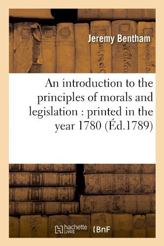 Cover for Jeremy Bentham · An Introduction to the Principles of Morals and Legislation: Printed in the Year 1780 (Ed.1789) (French Edition) (Taschenbuch) [French edition] (2012)