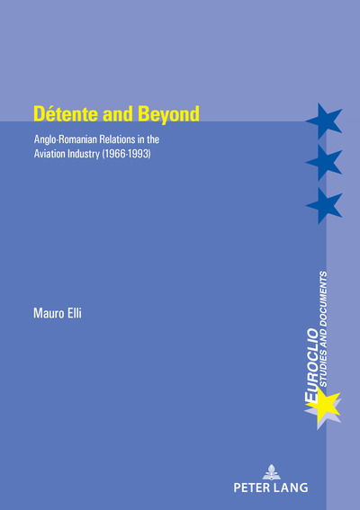 Cover for Mauro Elli · Detente and Beyond: Anglo-Romanian Relations in the Aviation Industry (1966-1993) - Euroclio (Paperback Book) [New edition] (2018)