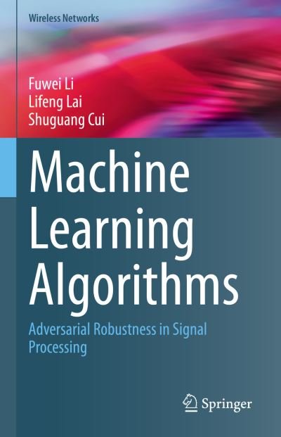 Cover for Fuwei Li · Machine Learning Algorithms: Adversarial Robustness in Signal Processing - Wireless Networks (Gebundenes Buch) [1st ed. 2022 edition] (2022)