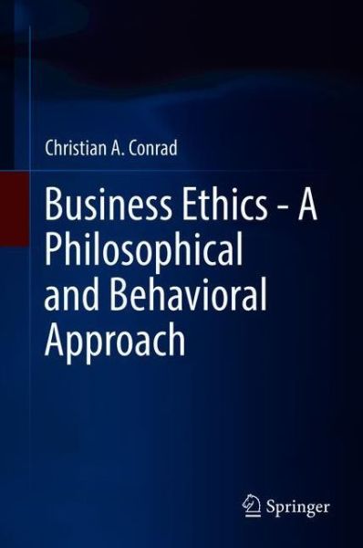 Cover for Christian A. Conrad · Business Ethics - A Philosophical and Behavioral Approach (Inbunden Bok) [1st ed. 2018 edition] (2018)