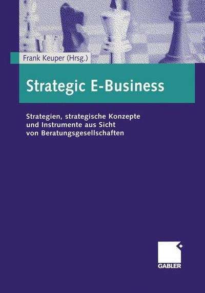 Cover for Frank Keuper · Strategic E-Business: Strategien, Strategische Konzepte Und Instrumente Aus Sicht Von Beratungsgesellschaften (Paperback Bog) [Softcover Reprint of the Original 1st 2001 edition] (2012)