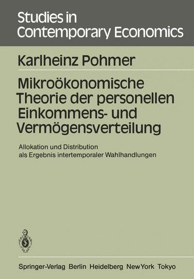 Cover for Karlheinz Pohmer · Mikrooekonomische Theorie Der Personellen Einkommens- Und Vermoegensverteilung: Allokation Und Distribution ALS Ergebnis Intertemporaler Wahlhandlungen - Studies in Contemporary Economics (Paperback Book) [German edition] (1985)