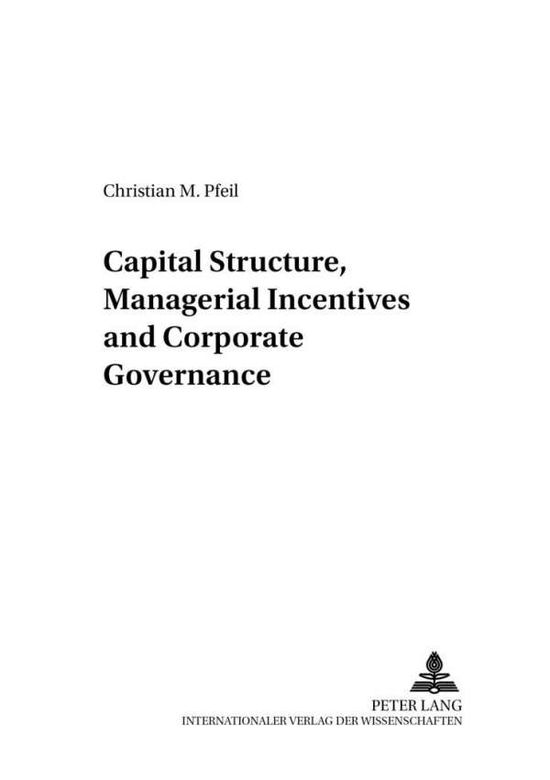 Cover for Christian M. Pfeil · Capital Structure, Managerial Incentives and Corporate Governance - Entwicklung Und Finanzierung (Paperback Book) (2002)