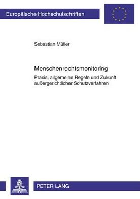 Cover for Sebastian Muller · Menschenrechtsmonitoring: Praxis, Allgemeine Regeln Und Zukunft Aussergerichtlicher Schutzverfahren - Europaeische Hochschulschriften Recht (Paperback Book) [German edition] (2011)