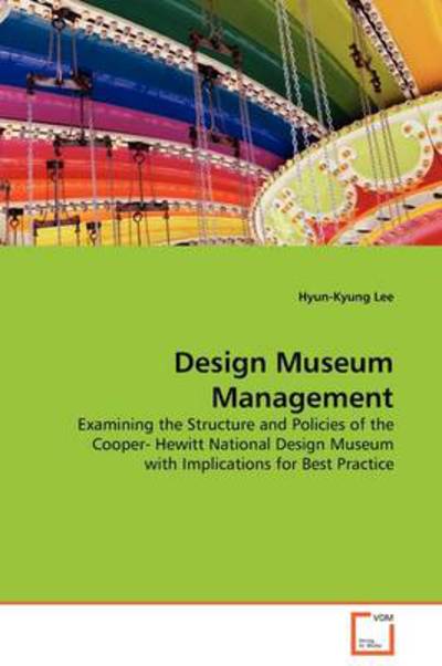 Cover for Hyun-kyung Lee · Design Museum Management: Examining the Structure and Policies of the Cooper- Hewitt National Design Museum with Implications for Best Practice (Paperback Book) (2009)