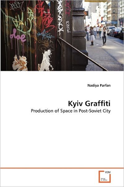 Nadiya Parfan · Kyiv Graffiti: Production of Space in Post-soviet City (Taschenbuch) (2011)
