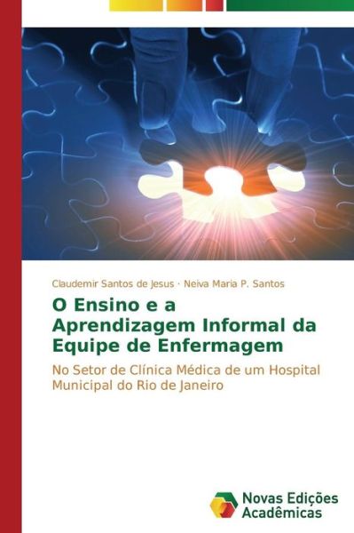 Cover for Neiva Maria P. Santos · O Ensino E a Aprendizagem Informal Da Equipe De Enfermagem: No Setor De Clínica Médica De Um Hospital Municipal Do Rio De Janeiro (Paperback Book) [Portuguese edition] (2014)