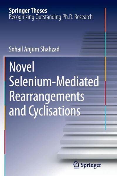 Cover for Sohail Anjum Shahzad · Novel Selenium-Mediated Rearrangements and Cyclisations - Springer Theses (Paperback Book) (2014)