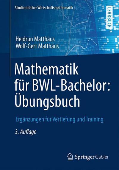 Cover for Heidrun Matthaus · Mathematik Fur Bwl-Bachelor: UEbungsbuch: Erganzungen Fur Vertiefung Und Training - Studienbucher Wirtschaftsmathematik (Paperback Book) [3rd 3., Erw. Aufl. 2016 edition] (2015)