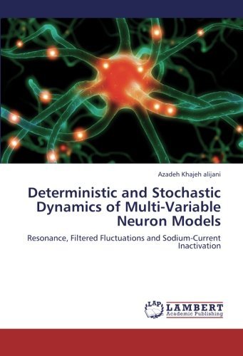 Cover for Azadeh Khajeh Alijani · Deterministic and Stochastic Dynamics of Multi-variable Neuron Models: Resonance, Filtered Fluctuations and Sodium-current Inactivation (Pocketbok) (2012)