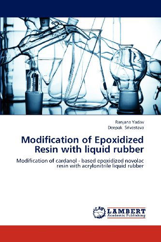 Cover for Deepak Srivastava · Modification of Epoxidized Resin with Liquid Rubber: Modification of Cardanol - Based Epoxidized Novolac Resin with Acrylonitrile Liquid Rubber (Paperback Book) (2012)