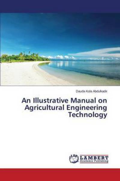Cover for Kola Abdulkadir Dauda · An Illustrative Manual on Agricultural Engineering Technology (Taschenbuch) (2015)