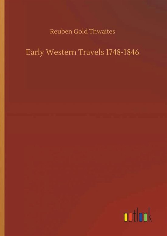 Cover for Reuben Gold Thwaites · Early Western Travels 1748-1846 (Hardcover Book) (2018)